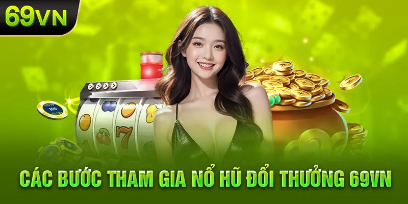 Các bước tham gia nổ hũ đổi thưởng 69vn