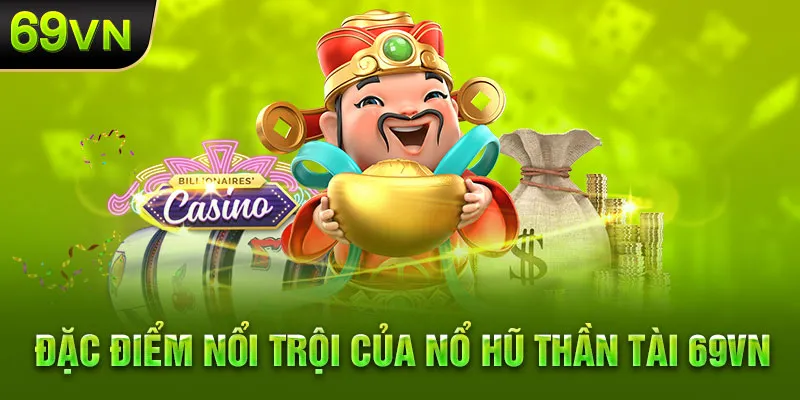 Đặc điểm nổi bật của nổ hũ thần tài 69VN