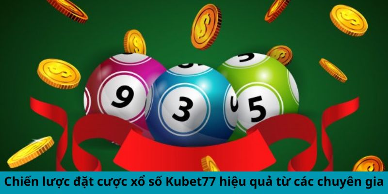 Chiến lược đặt cược xổ số Kubet77 hiệu quả từ các chuyên gia