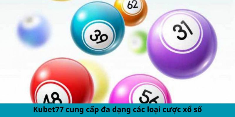 Kubet77 cung cấp đa dạng các loại cược xổ số