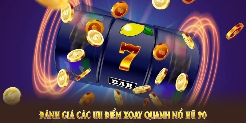 Đánh giá các ưu điểm xoay quanh nổ hũ 90